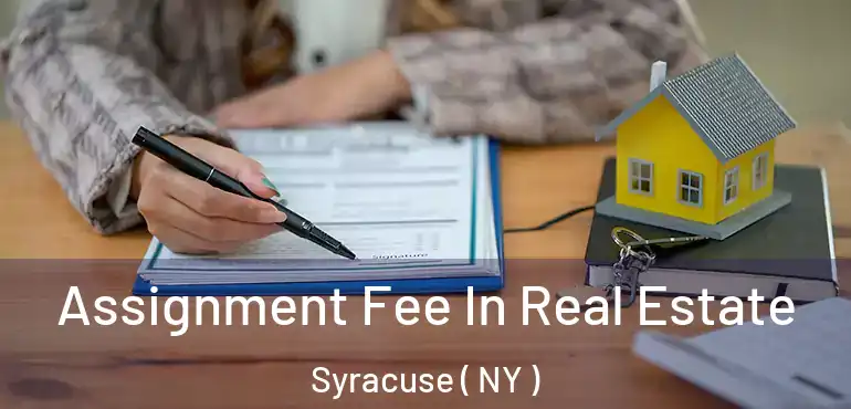  Assignment Fee In Real Estate Syracuse ( NY )