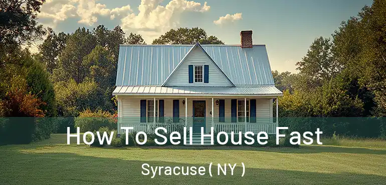  How To Sell House Fast Syracuse ( NY )
