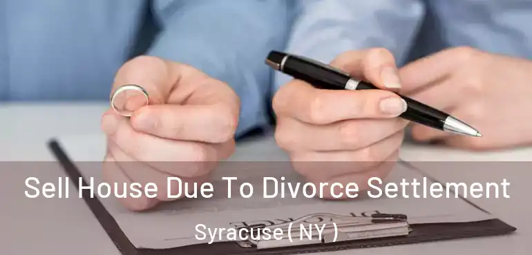  Sell House Due To Divorce Settlement Syracuse ( NY )