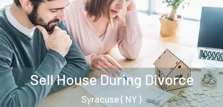  Sell House During Divorce Syracuse ( NY )