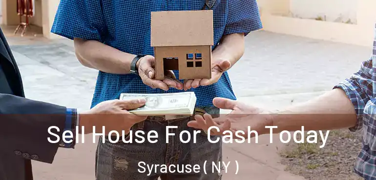  Sell House For Cash Today Syracuse ( NY )