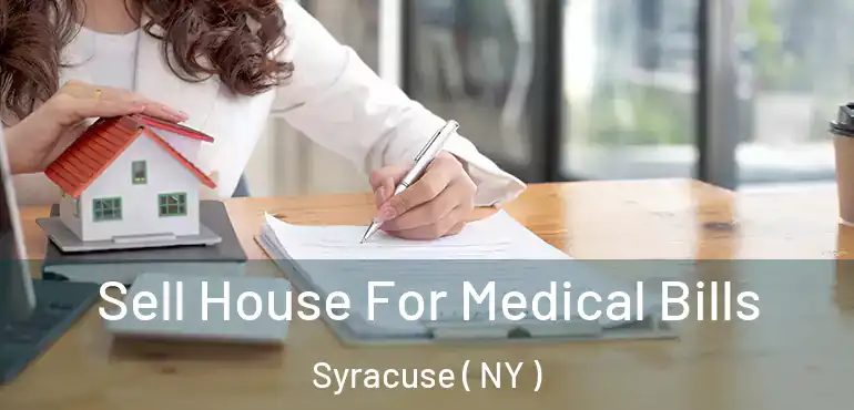  Sell House For Medical Bills Syracuse ( NY )