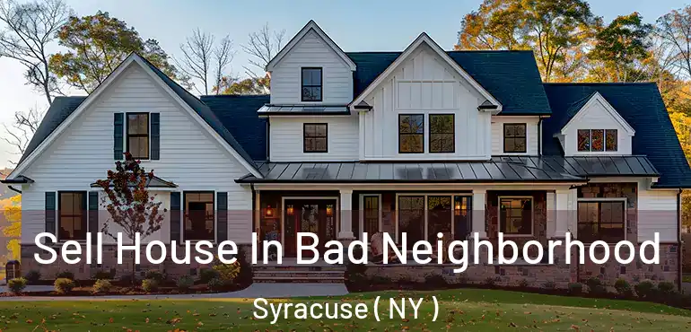 Sell House In Bad Neighborhood Syracuse ( NY )