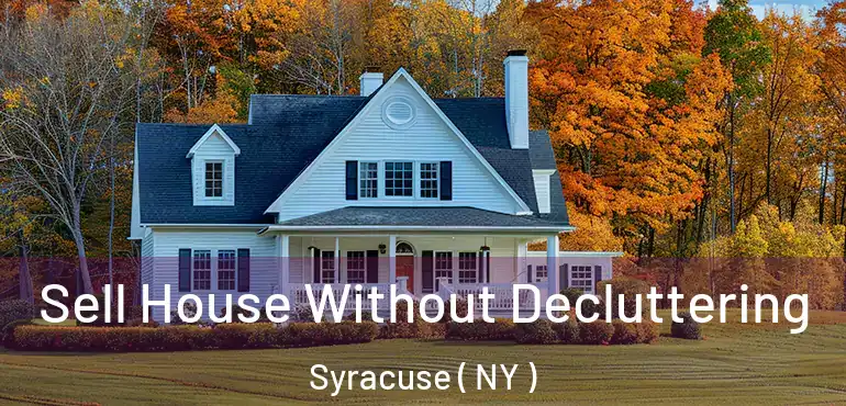  Sell House Without Decluttering Syracuse ( NY )